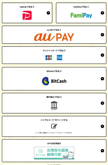 PayPayで支払う、FamiPayで支払う、auPAYで支払う、クレジットカードで支払う:JCB、AmericanExpress、BitCashで支払う、銀行振込で支払う、シリアルコードでチャージするメール等に記載のシリアルコードでチャージできます。AFTEEで支払う