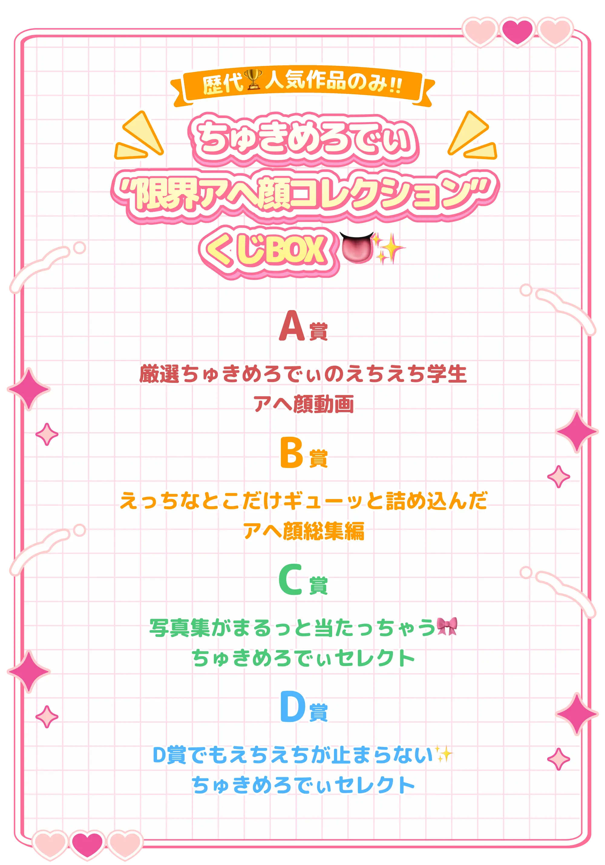 【歴代人気作品のみ!!】ちゅきめろでぃ”限界アヘ顔コレクション”くじBOX【A賞】厳選ちゅきめろでぃのえちえち学生アヘ顔動画、【B賞】えっちなとこだけギューッと詰め込んだアヘ顔総集編、【C賞】写真集がまるっと当たっちゃうちゅきめろでぃセレクト、【D賞】D賞でもえちえちが止まらないちゅきめろでぃセレクト