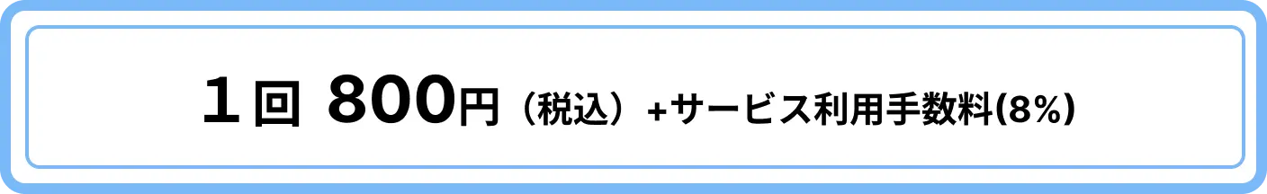 1回800円(税込)+サービス利用手数料(8%)
