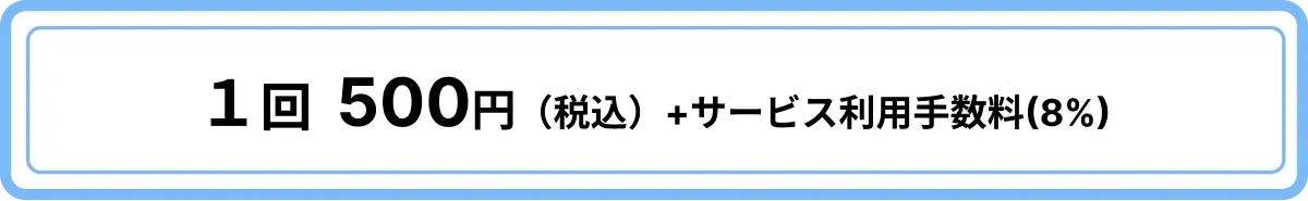 1回500円(税込)+サービス利用手数料(8%)