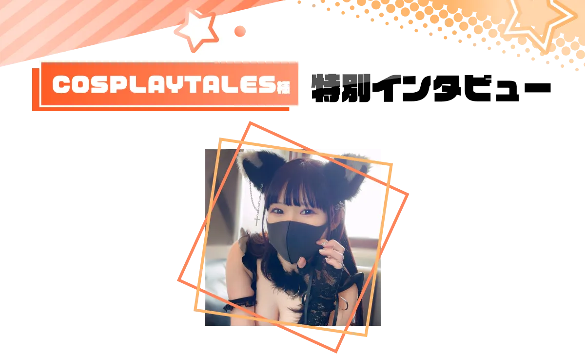 COSPLAYTALES様特別インタビュー