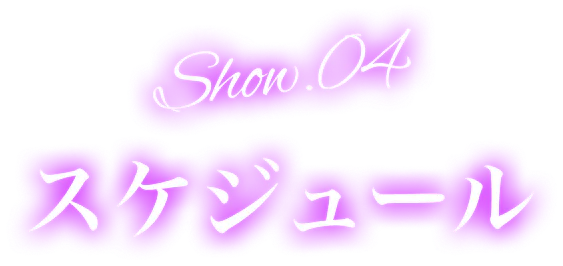 Show.04 スケジュール