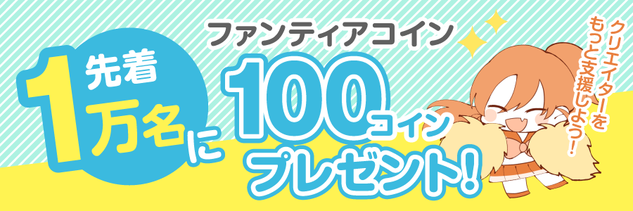 クリエイターをもっと支援しよう!先着1万名様にファンティアコイン100コインプレゼント!