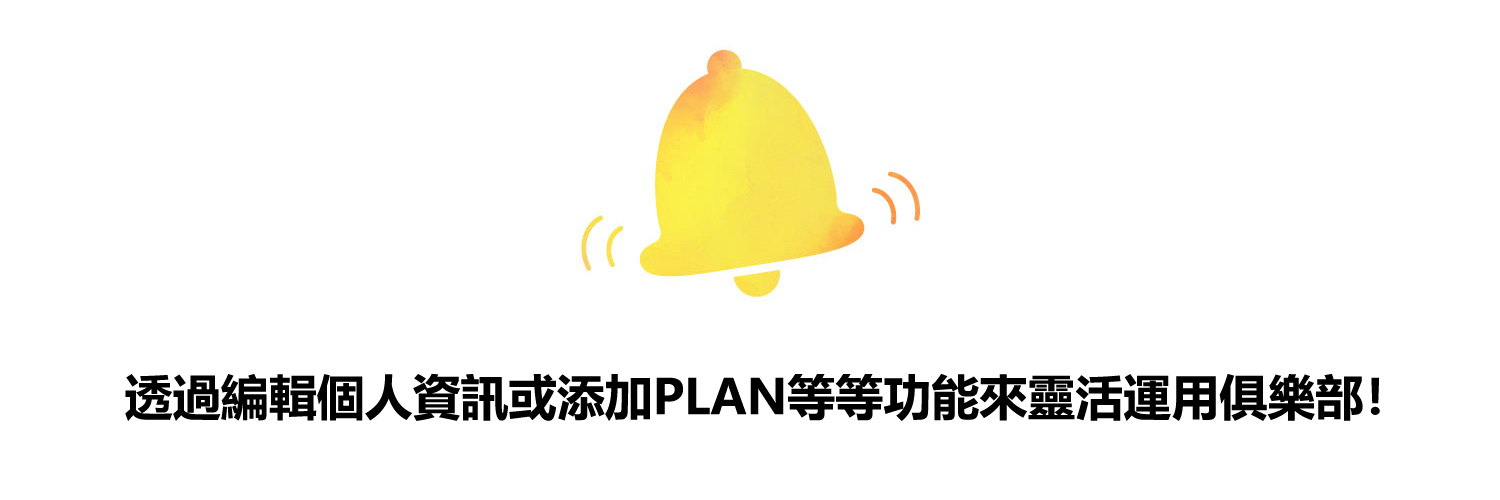 透過編輯個人資訊或添加PLAN等等功能來靈活運用俱樂部！