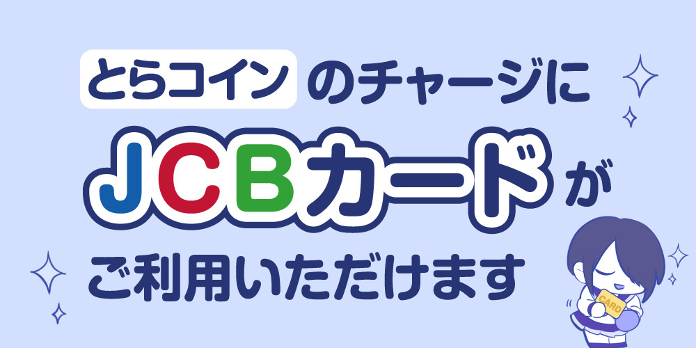 【アップデート情報】とらコイン購入にJCBがご利用できるようになりました!