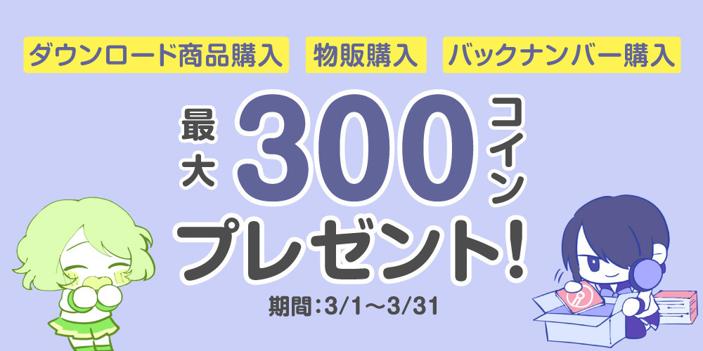「ダウンロード商品購入」、「物販購入」、「バックナンバー購入」で最大300コインプレゼント！