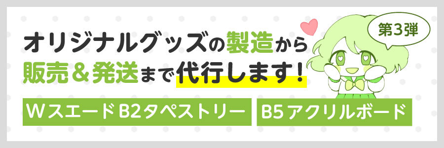 オリジナルグッズの製造から販売&発送まで代行します!第3弾はWスエードB2タペストリー&B5アクリルボード!!
