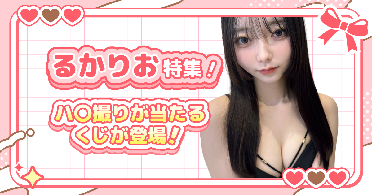 ハ〇撮りが当たるくじが登場！るかりお特集！